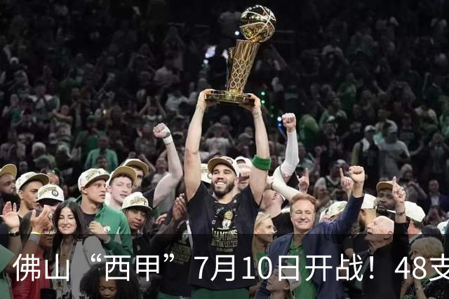 佛山“西甲”7月10日开战！48支足球劲旅角逐云秀山