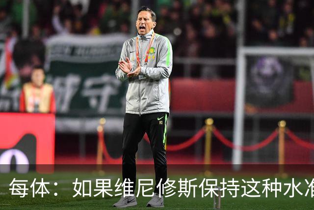 每体：如果维尼修斯保持这种水准，弗洛伦蒂诺可能满足其薪资要求