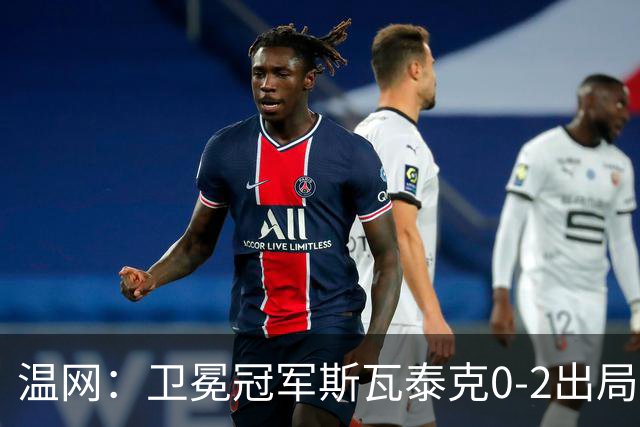 温网：卫冕冠军斯瓦泰克0-2出局 莱巴金娜0-2无缘16强