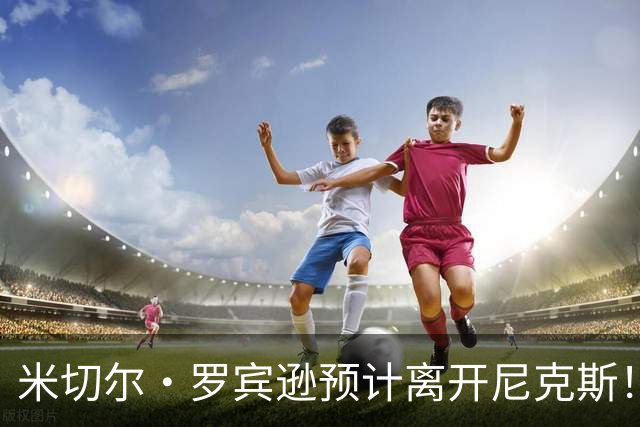 米切尔·罗宾逊预计离开尼克斯！名记：湖人有意提供中产特例长约
